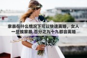 家暴在什么情況下可以快速離婚，女人一旦挨家暴,百分之九十九都會離婚