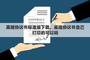 離婚協(xié)議書標準版下載，離婚協(xié)議書自己打印的可以嗎