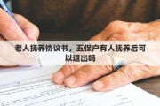 老人撫養(yǎng)協(xié)議書，五保戶有人撫養(yǎng)后可以退出嗎