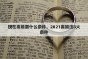 現(xiàn)在離婚要什么條件，2021離婚法8大條件