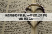 法庭離婚起訴費用，一審駁回起訴不退訴訟費怎么辦