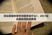 訴訟離婚的條件和程序是什么?，2021起訴離婚流程和費用