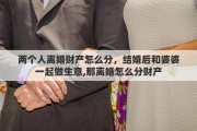 兩個人離婚財產(chǎn)怎么分，結(jié)婚后和婆婆一起做生意,那離婚怎么分財產(chǎn)