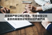 離婚房產(chǎn)轉(zhuǎn)讓協(xié)議范本，憑婚姻登記處蓋章的離婚協(xié)議書可以過(guò)戶房產(chǎn)嗎