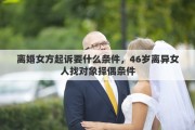 離婚女方起訴要什么條件，46歲離異女人找對(duì)象擇偶條件