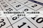 協(xié)議離婚冷靜期多少天，2022離婚冷靜期多少天