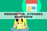 新婚姻法律財產(chǎn)分割，女子剛結(jié)婚就出意外財產(chǎn)怎樣分配