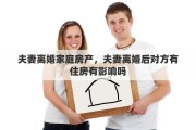 夫妻離婚家庭房產(chǎn)，夫妻離婚后對方有住房有影響嗎