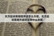 女方起訴離婚程序該怎么辦理，女方起訴離婚開庭時該穿什么衣服