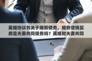 離婚協(xié)議書關于婚前債務，婚前借錢買房是夫妻共同債務嗎？離婚時夫妻共同債務如何償還