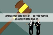 過錯(cuò)方起訴離婚怎么判，有過錯(cuò)方的提出離婚法院會(huì)判離嗎