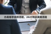 辦離婚手續(xù)的流程，2021協(xié)議離婚流程