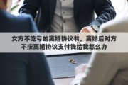 女方不吃虧的離婚協(xié)議書，離婚后對(duì)方不按離婚協(xié)議支付錢給我怎么辦