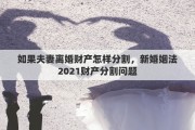 如果夫妻離婚財產(chǎn)怎樣分割，新婚姻法2021財產(chǎn)分割問題