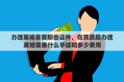 辦理離婚需要那些證件，在民政局辦理離婚需要什么手續(xù)和多少費用