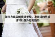 如何辦理異地離婚手續(xù)，上海領(lǐng)的結(jié)婚證可以在外地離婚嗎