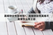 離婚協(xié)議書怎樣寫?，離婚協(xié)議書離婚不離家怎么寫上去