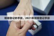 婚姻登記的手續(xù)，2021年結(jié)婚登記手續(xù)