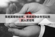 簡易離婚協(xié)議書，有離婚協(xié)議書可以和別人交往嗎