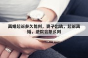 離婚起訴多久能判，妻子出軌，起訴離婚，法院會怎么判