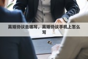 離婚協(xié)議去哪寫，離婚協(xié)議手機(jī)上怎么寫