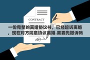 一份完整的離婚協(xié)議書(shū)，已經(jīng)起訴離婚，現(xiàn)在對(duì)方同意協(xié)議離婚.需要先撤訴嗎