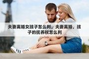 夫妻離婚女孩子怎么判，夫妻離婚，孩子的撫養(yǎng)權(quán)怎么判