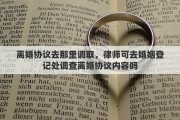 離婚協(xié)議去那里調(diào)取，律師可去婚姻登記處調(diào)查離婚協(xié)議內(nèi)容嗎