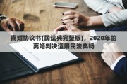 離婚協(xié)議書(民法典完整版)，2020年的離婚判決適用民法典嗎