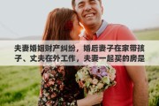 夫妻婚姻財產糾紛，婚后妻子在家?guī)Ш⒆?、丈夫在外工作，夫妻一起買的房是夫妻共同財產嗎