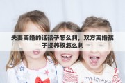 夫妻離婚的話孩子怎么判，雙方離婚孩子撫養(yǎng)權(quán)怎么判