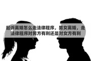 起訴離婚怎么走法律程序，男女離婚，走法律程序?qū)δ蟹接欣€是對女方有利