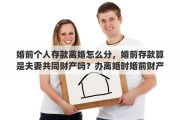 婚前個人存款離婚怎么分，婚前存款算是夫妻共同財產(chǎn)嗎？辦離婚時婚前財產(chǎn)需要分割嗎