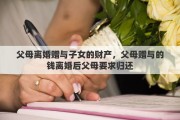 父母離婚贈與子女的財產(chǎn)，父母贈與的錢離婚后父母要求歸還