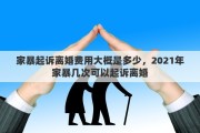 家暴起訴離婚費(fèi)用大概是多少，2021年家暴幾次可以起訴離婚