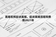 離婚怎樣起訴離婚，起訴離婚流程和費(fèi)用2021年