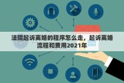 法院起訴離婚的程序怎么走，起訴離婚流程和費用2021年