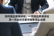 如何提出離婚訴訟，一方提出離婚訴訟另一方去對方家中鬧事怎么處理