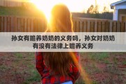 孫女有贍養(yǎng)奶奶的義務(wù)嗎，孫女對奶奶有沒有法律上贍養(yǎng)義務(wù)