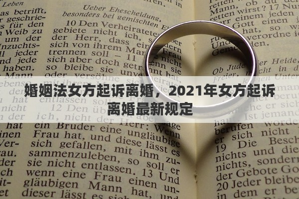 婚姻法女方起訴離婚，2021年女方起訴離婚最新規(guī)定