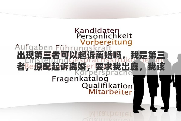 出現(xiàn)第三者可以起訴離婚嗎，我是第三者，原配起訴離婚，要求我出庭，我該怎么辦